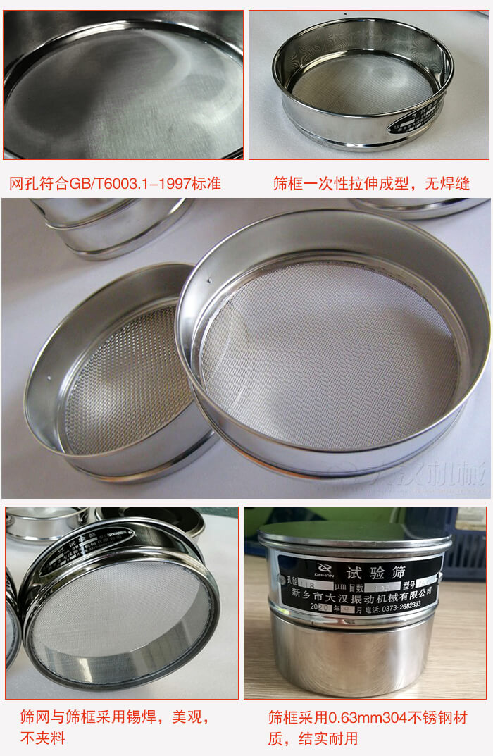 試驗篩特點：篩框一次性拉伸成型，無焊縫，篩網與篩框采用錫焊，美觀，不夾料。篩框采用0.63mm304不鏽鋼材質，結實耐用。