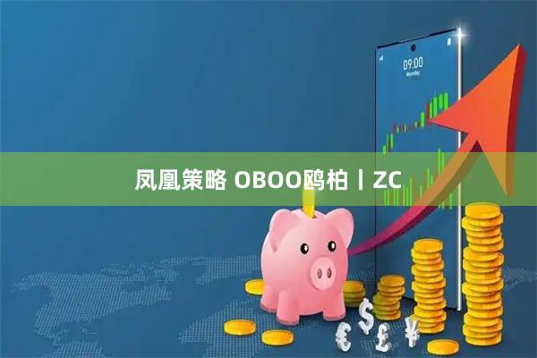 凤凰策略 OBOO鸥柏丨ZC